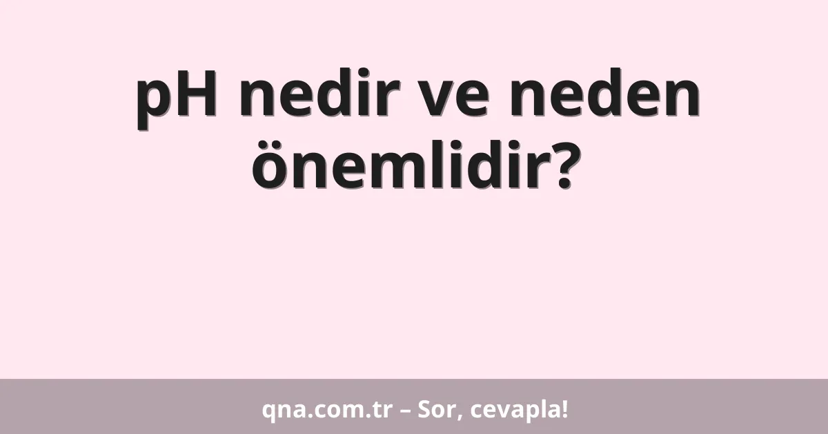 pH nedir ve neden önemlidir?