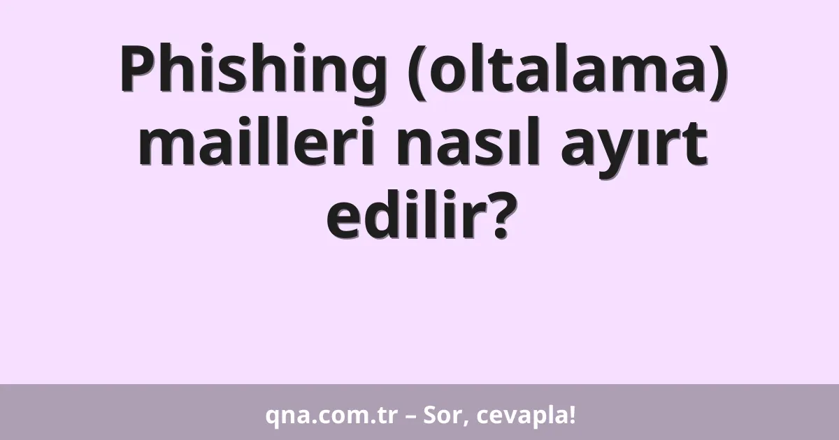 Phishing (oltalama) mailleri nasıl ayırt edilir?