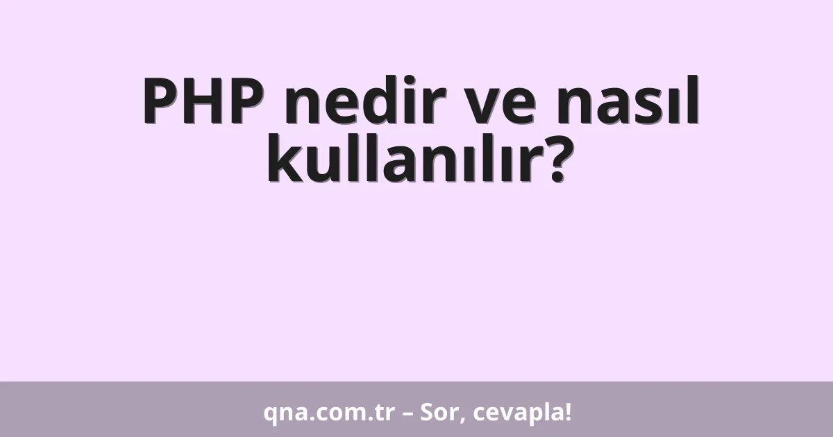PHP nedir ve nasıl kullanılır?