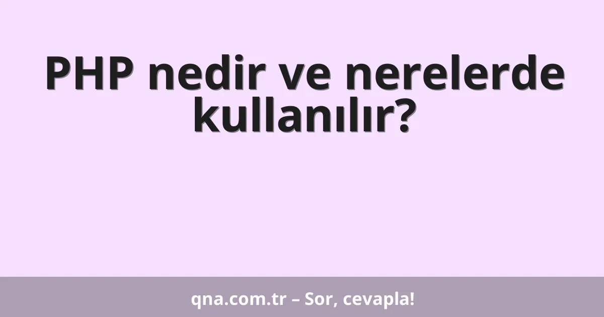 PHP nedir ve nerelerde kullanılır?