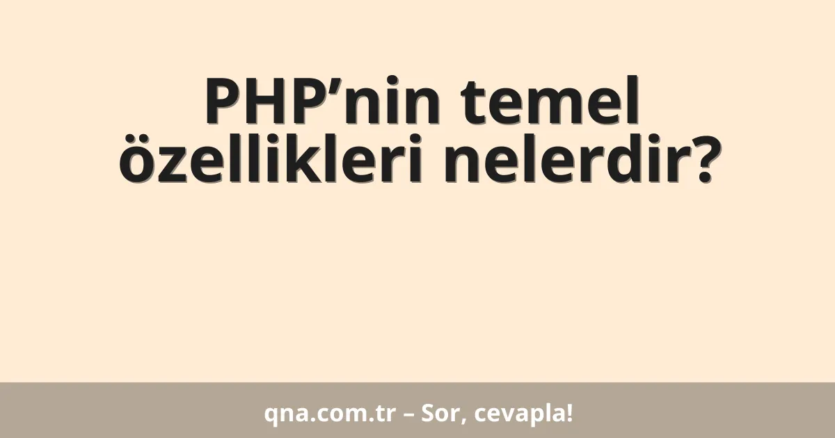 PHP’nin temel özellikleri nelerdir?