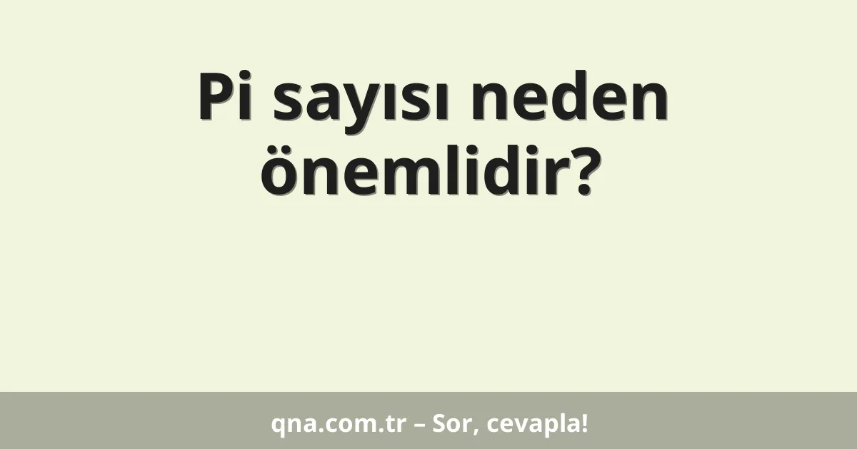 Pi sayısı neden önemlidir?