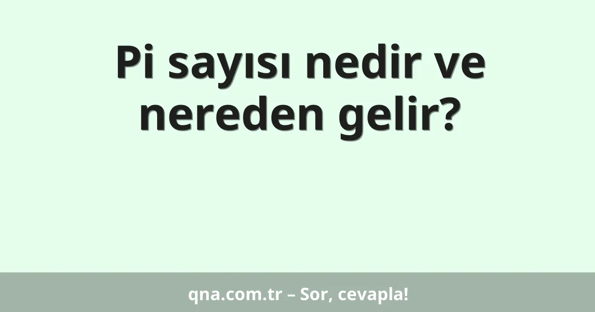 Pi sayısı nedir ve nereden gelir?