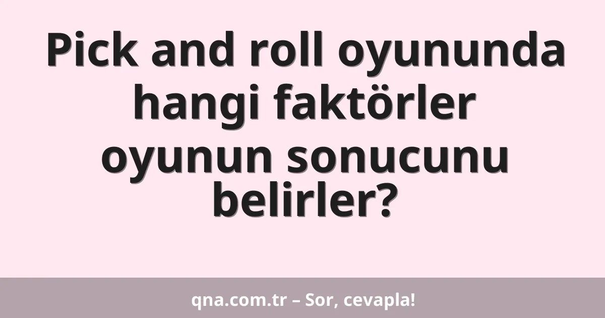 Pick and roll oyununda hangi faktörler oyunun sonucunu belirler?