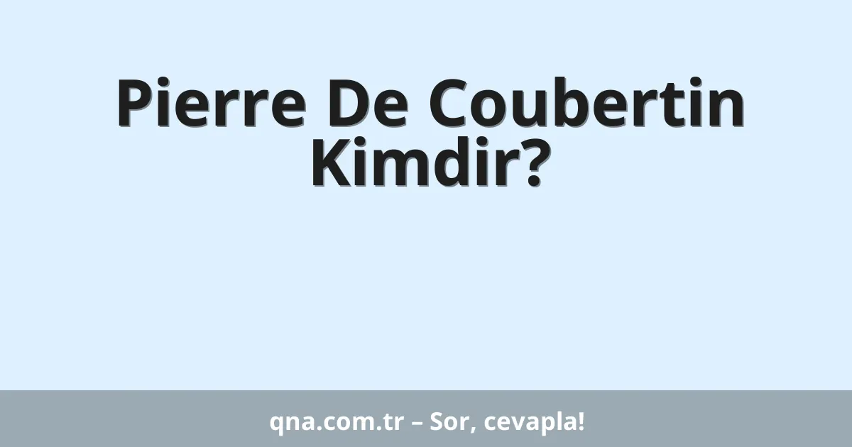 Pierre De Coubertin Kimdir?