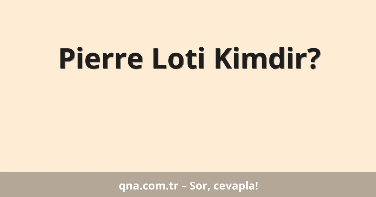 Pierre Loti Kimdir?