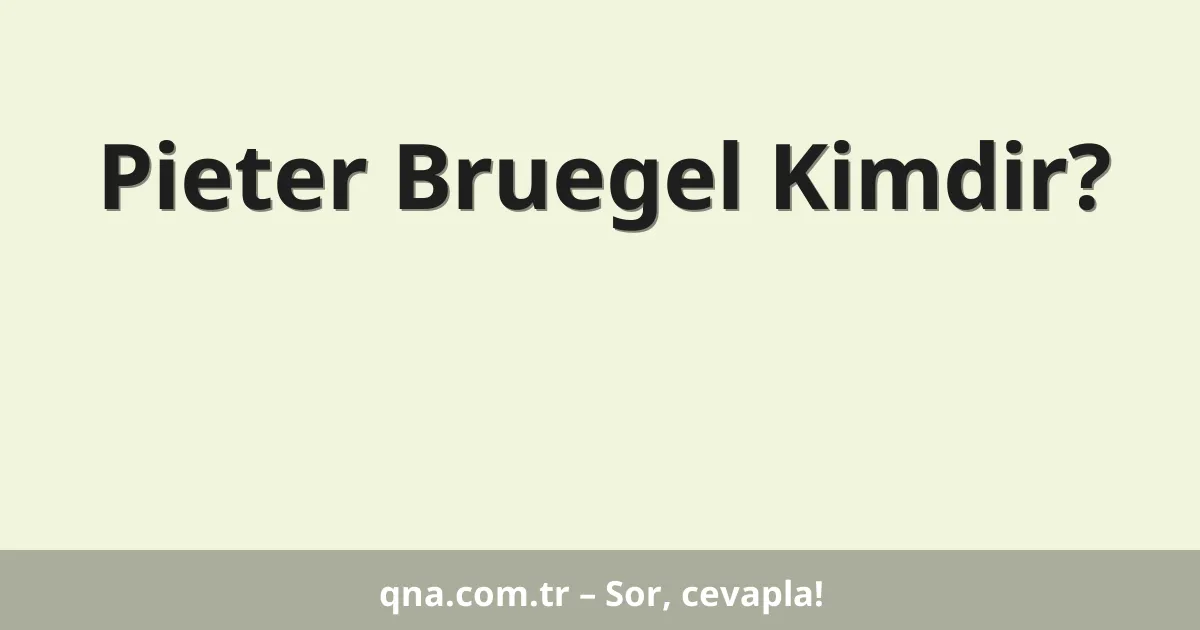 Pieter Bruegel Kimdir?