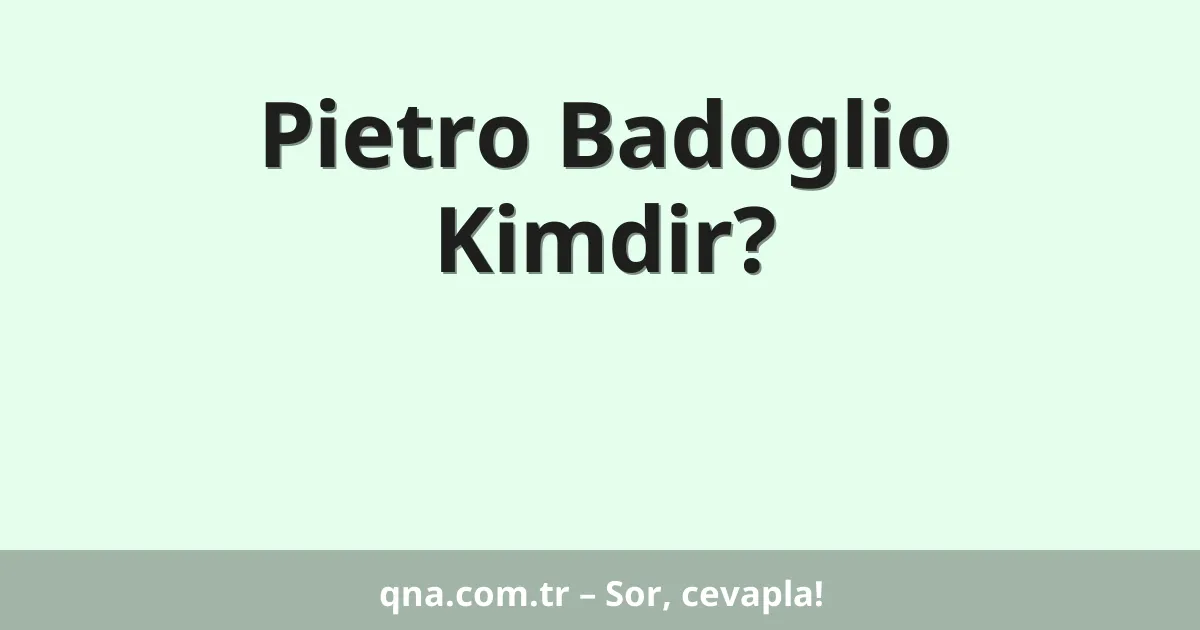Pietro Badoglio Kimdir?