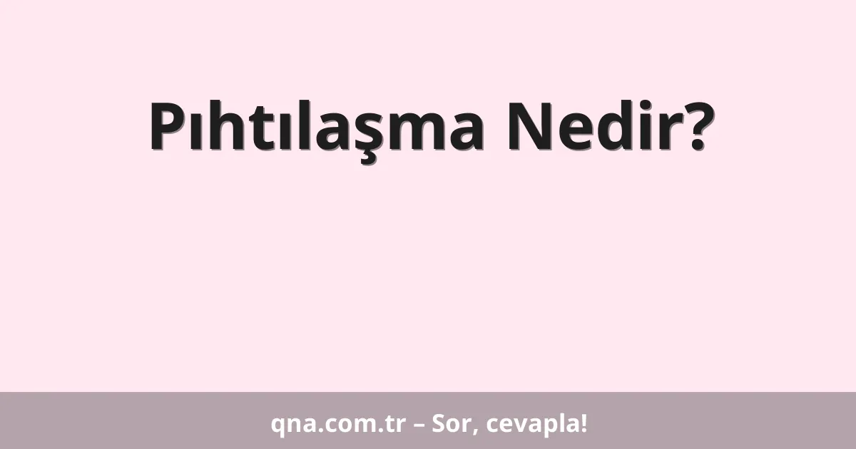 Pıhtılaşma Nedir?