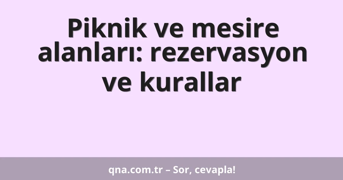 Piknik ve mesire alanları: rezervasyon ve kurallar