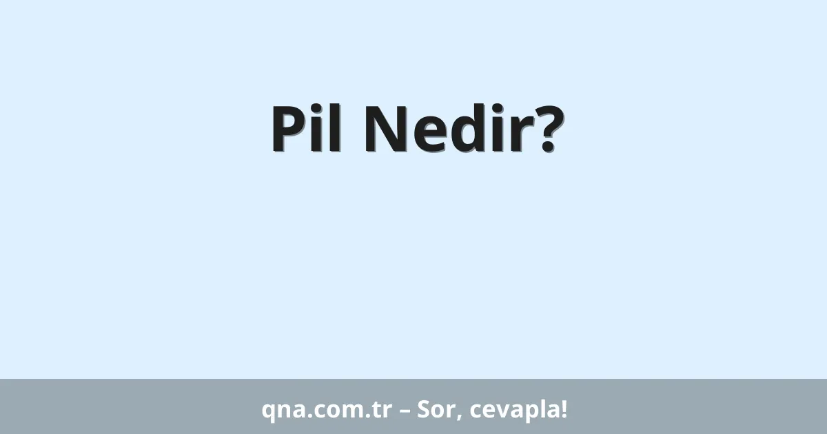Pil Nedir?