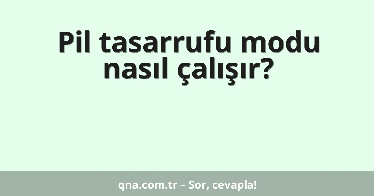 Pil tasarrufu modu nasıl çalışır?