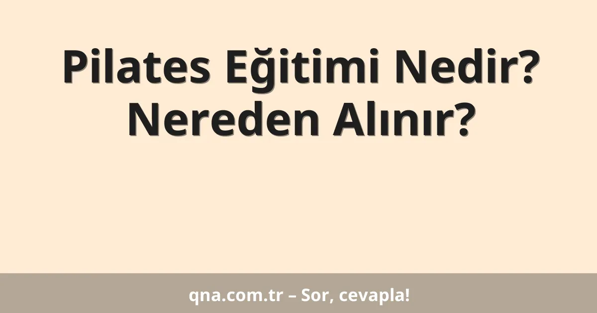 Pilates Eğitimi Nedir? Nereden Alınır?