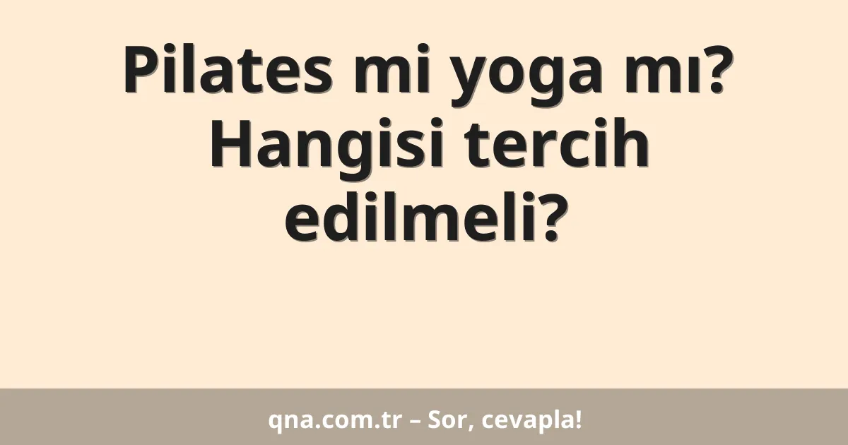 Pilates mi yoga mı? Hangisi tercih edilmeli?