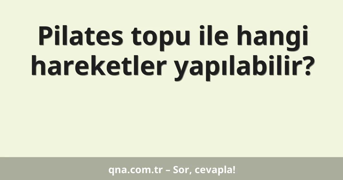 Pilates topu ile hangi hareketler yapılabilir?