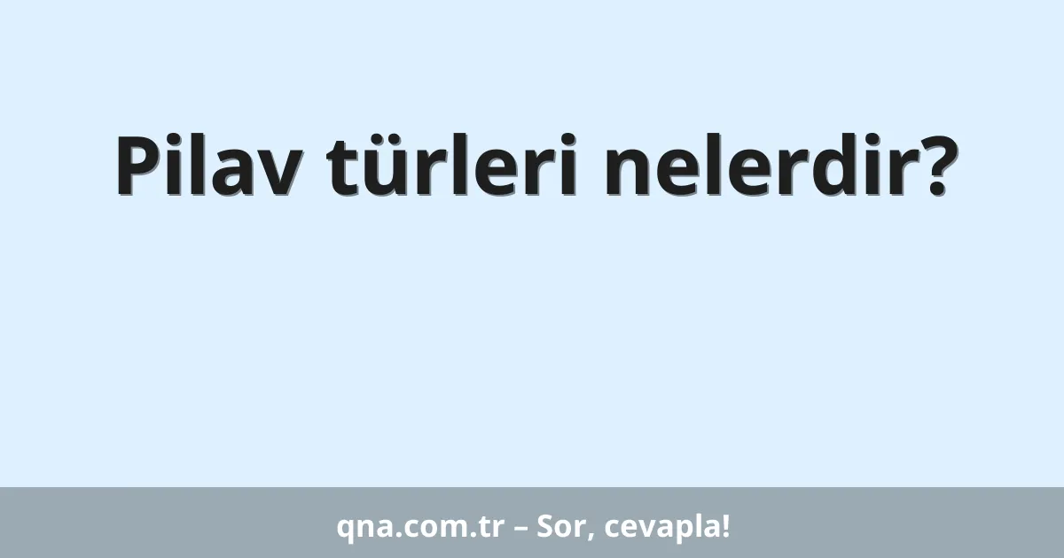 Pilav türleri nelerdir?