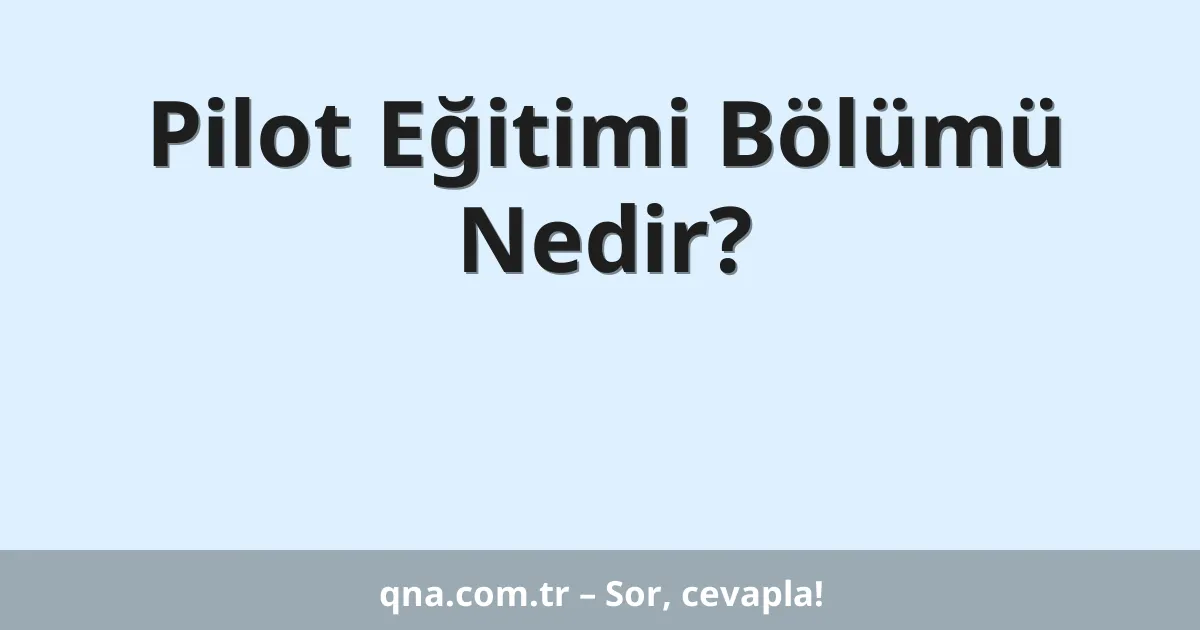 Pilot Eğitimi Bölümü Nedir?