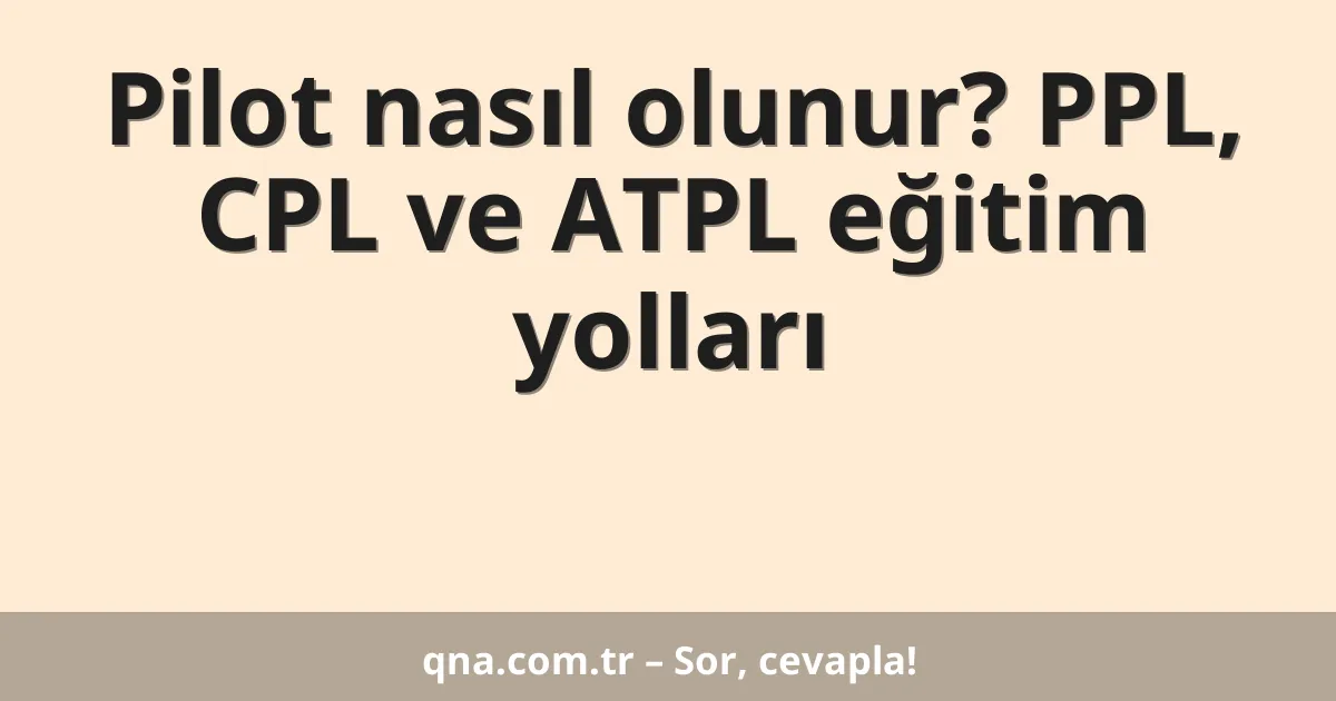 Pilot nasıl olunur? PPL, CPL ve ATPL eğitim yolları