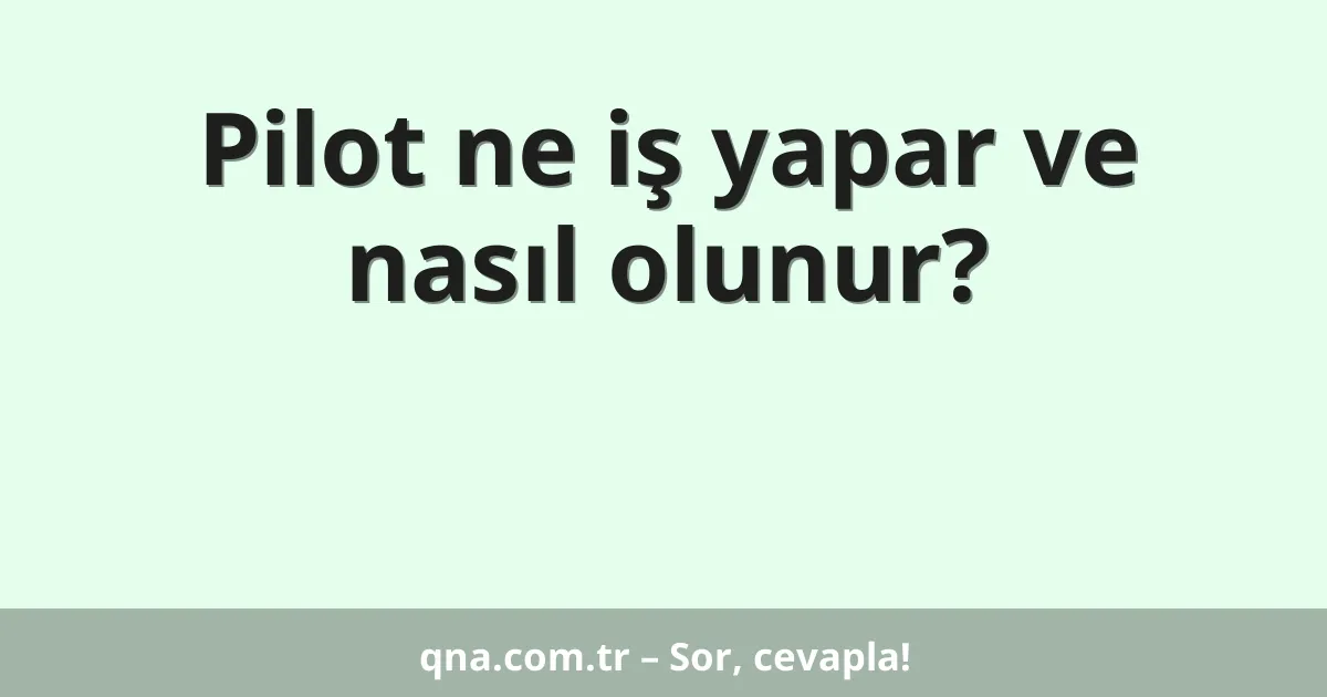 Pilot ne iş yapar ve nasıl olunur?