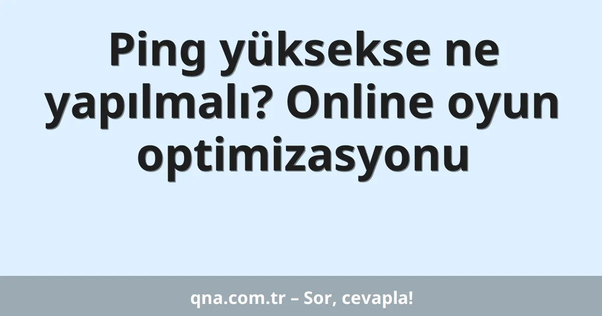 Ping yüksekse ne yapılmalı? Online oyun optimizasyonu