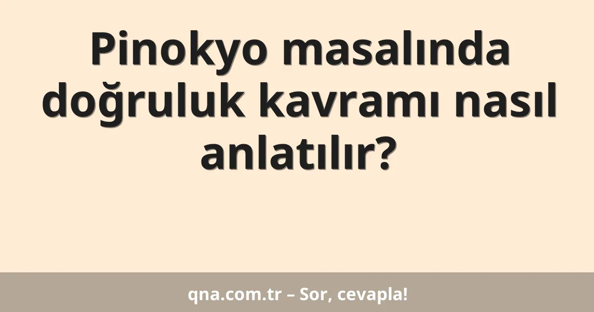 Pinokyo masalında doğruluk kavramı nasıl anlatılır?