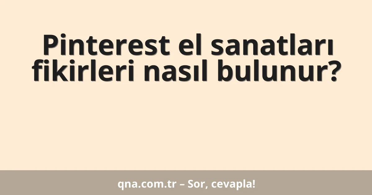 Pinterest el sanatları fikirleri nasıl bulunur?
