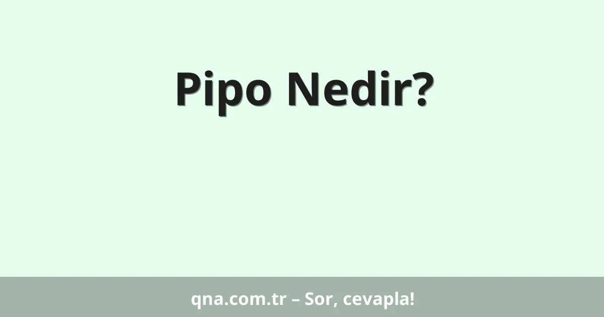 Pipo Nedir?