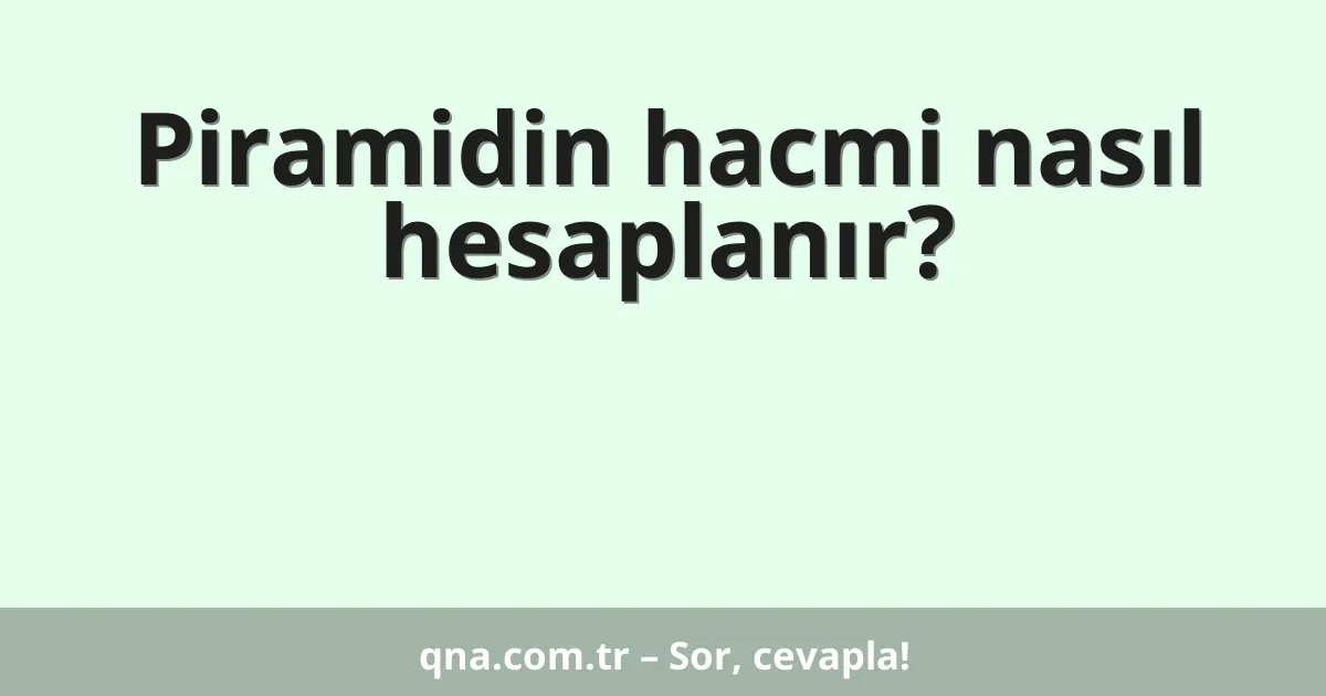 Piramidin hacmi nasıl hesaplanır?