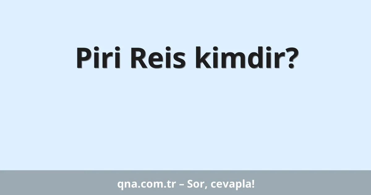 Piri Reis kimdir?