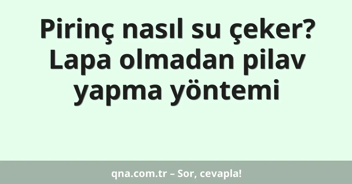 Pirinç nasıl su çeker? Lapa olmadan pilav yapma yöntemi