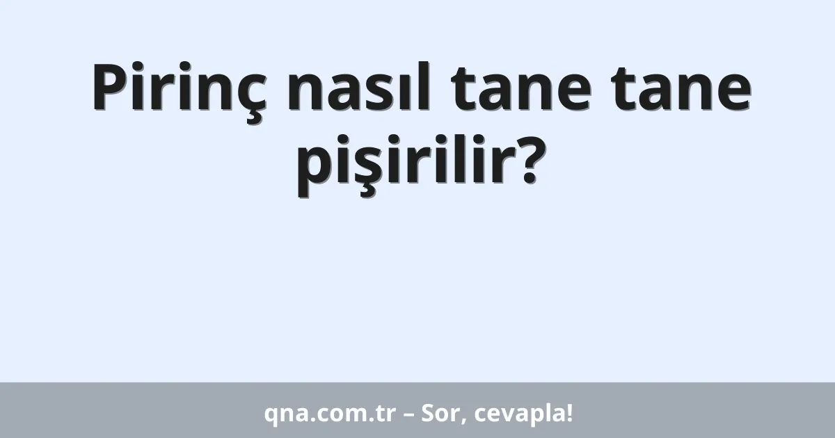 Pirinç nasıl tane tane pişirilir?