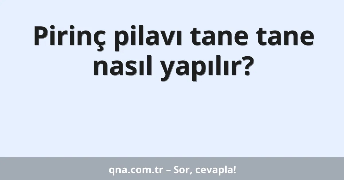 Pirinç pilavı tane tane nasıl yapılır?
