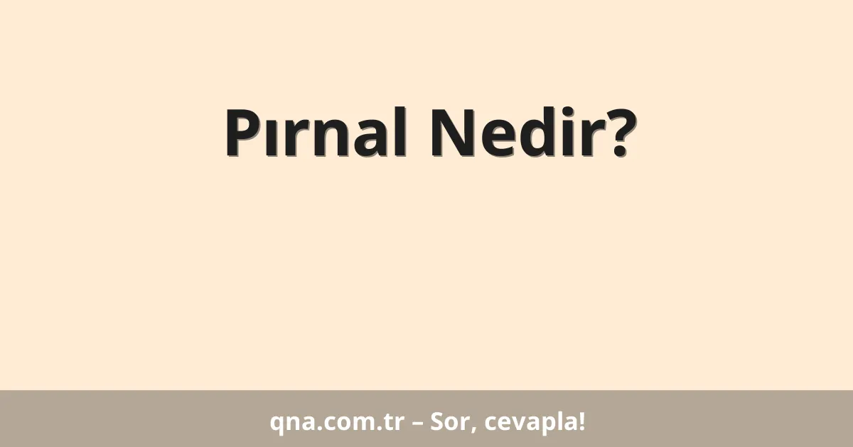 Pırnal Nedir?