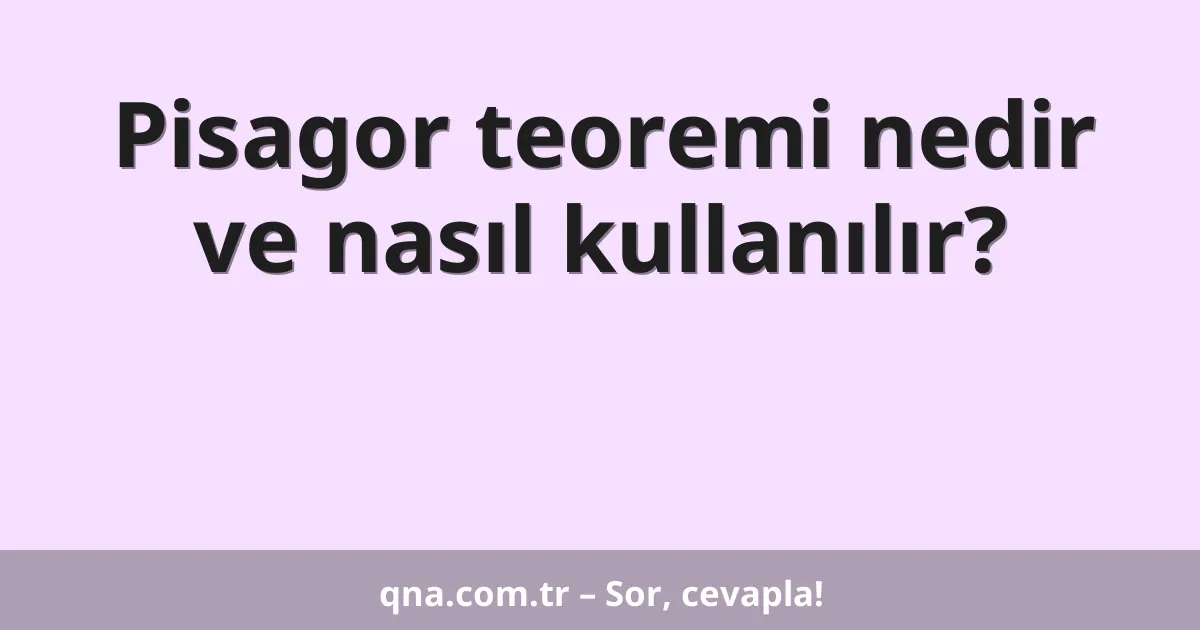 Pisagor teoremi nedir ve nasıl kullanılır?
