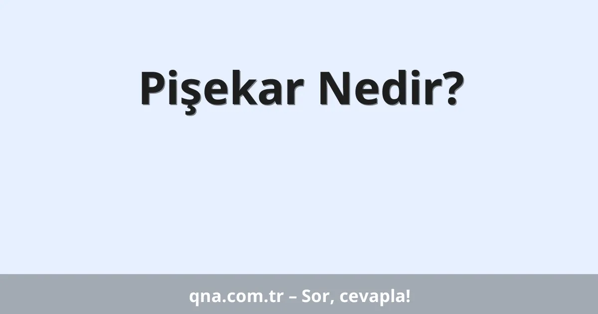 Pişekar Nedir?