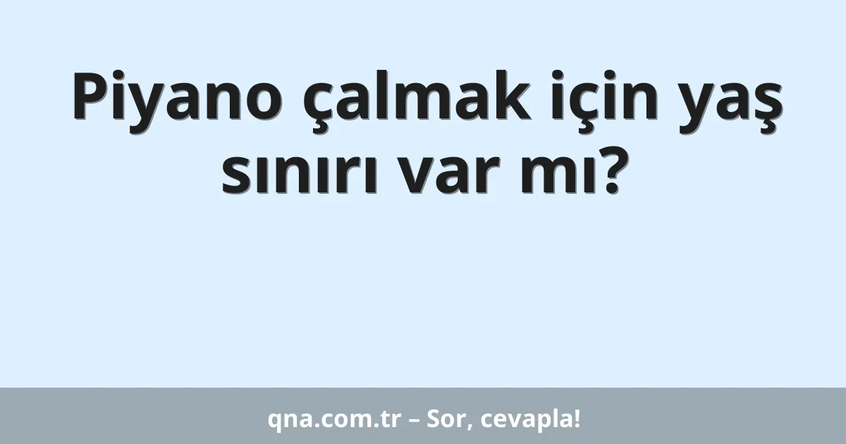 Piyano çalmak için yaş sınırı var mı?