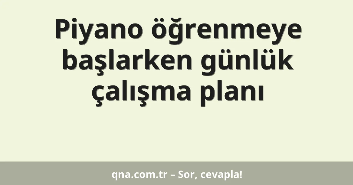 Piyano öğrenmeye başlarken günlük çalışma planı