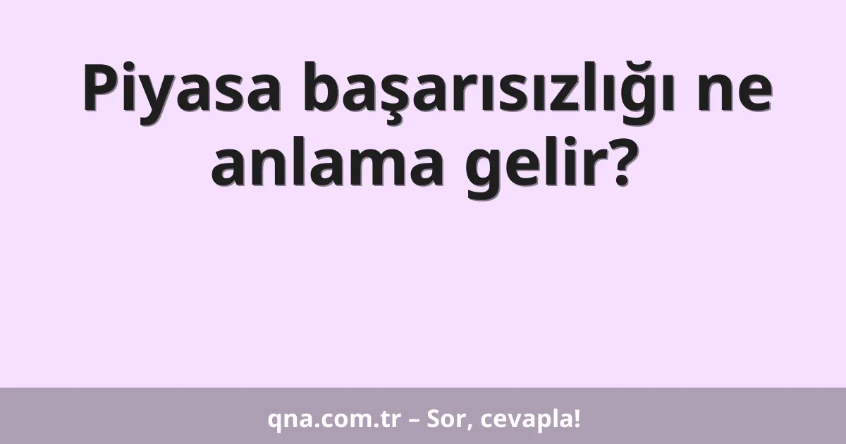 Piyasa başarısızlığı ne anlama gelir?