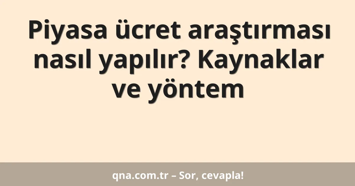 Piyasa ücret araştırması nasıl yapılır? Kaynaklar ve yöntem