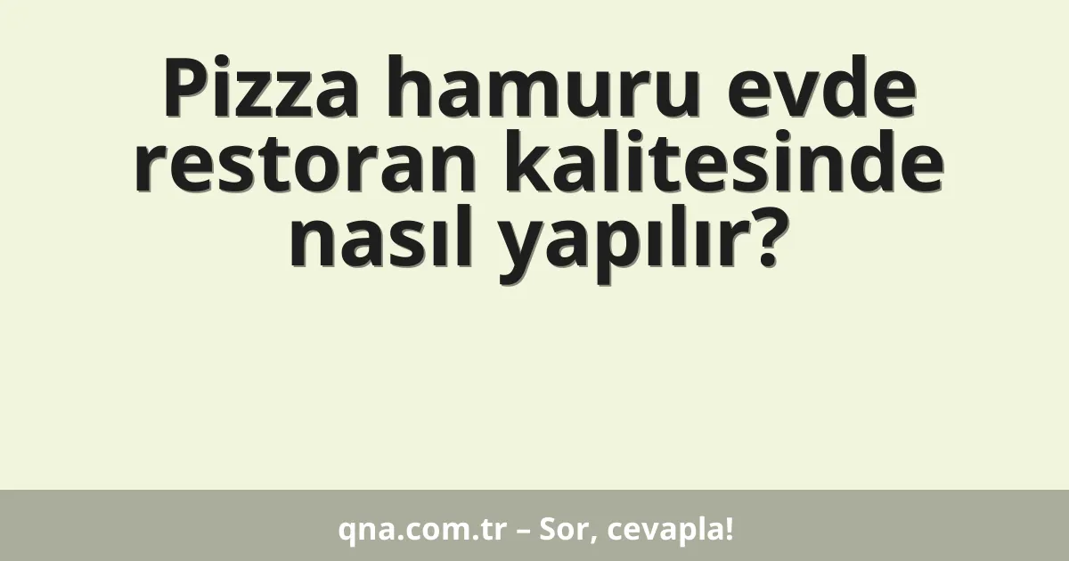 Pizza hamuru evde restoran kalitesinde nasıl yapılır?