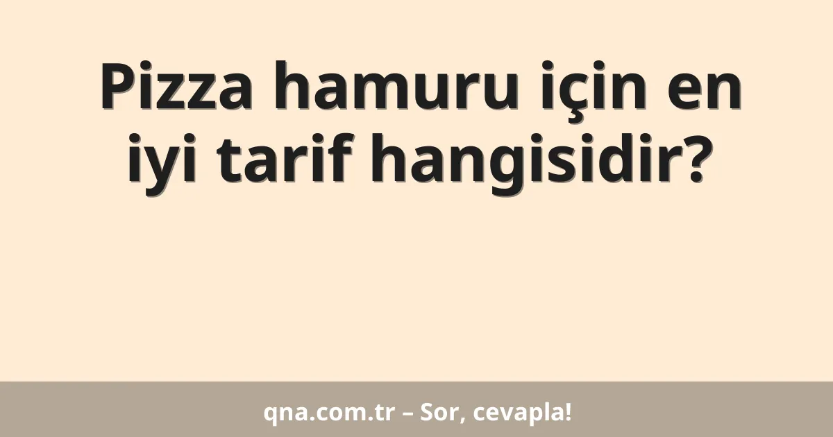 Pizza hamuru için en iyi tarif hangisidir?