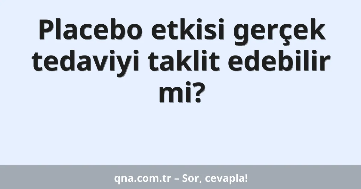 Placebo etkisi gerçek tedaviyi taklit edebilir mi?