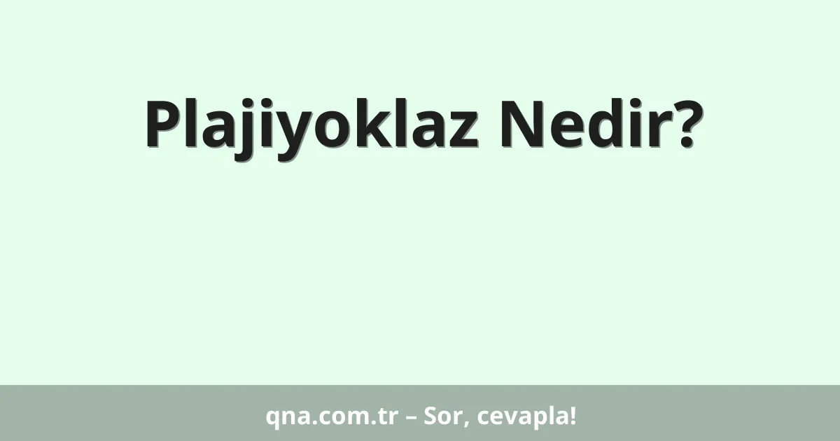 Plajiyoklaz Nedir?