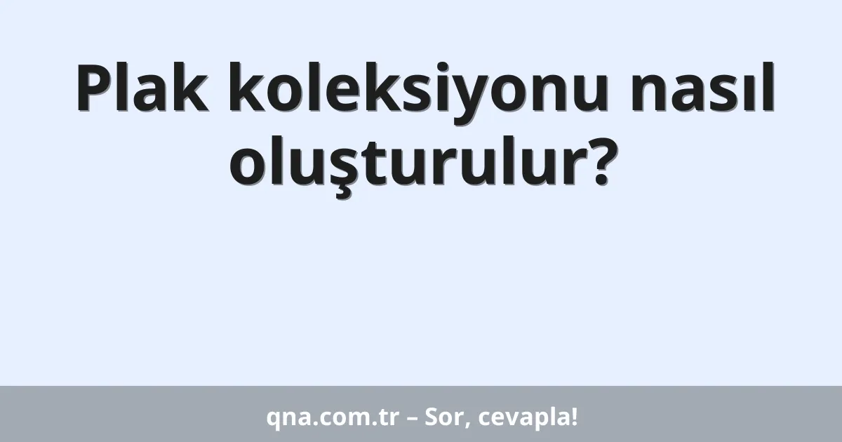 Plak koleksiyonu nasıl oluşturulur?