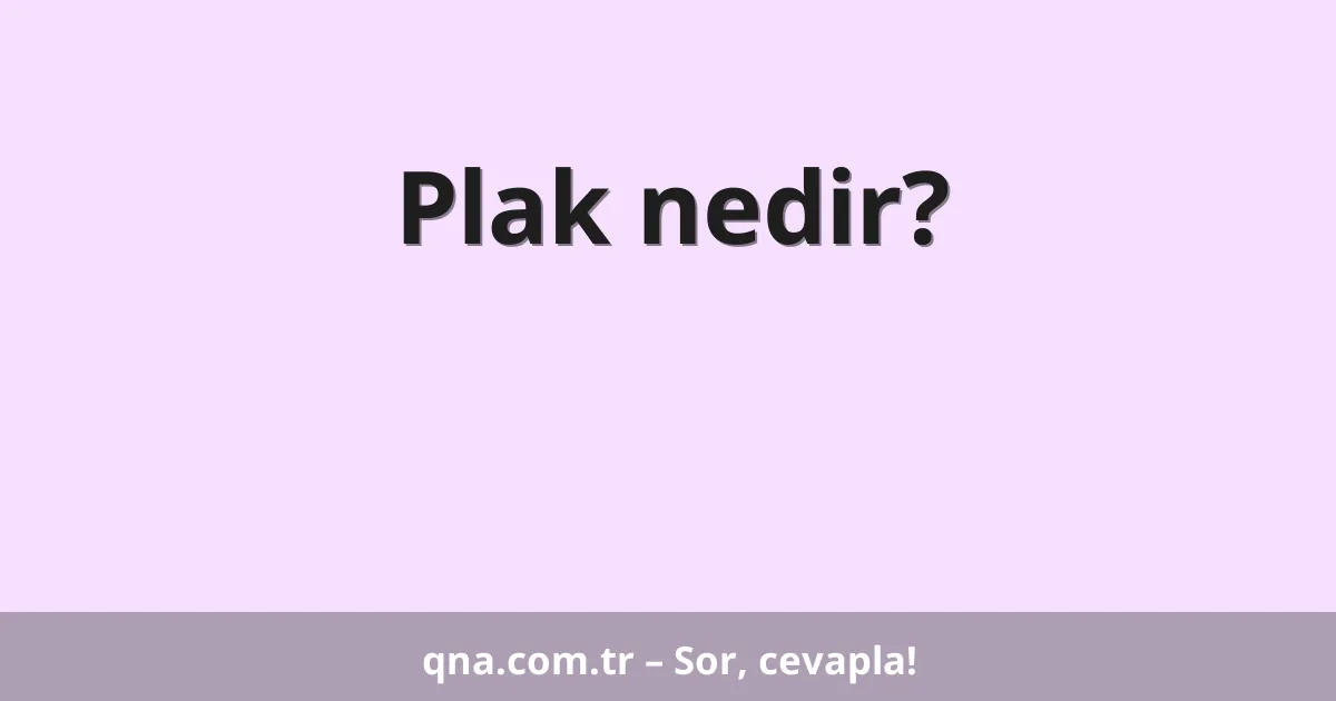 Plak nedir?