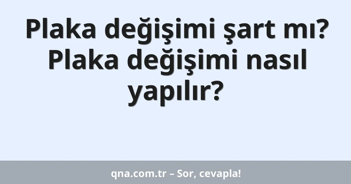 Plaka değişimi şart mı? Plaka değişimi nasıl yapılır?