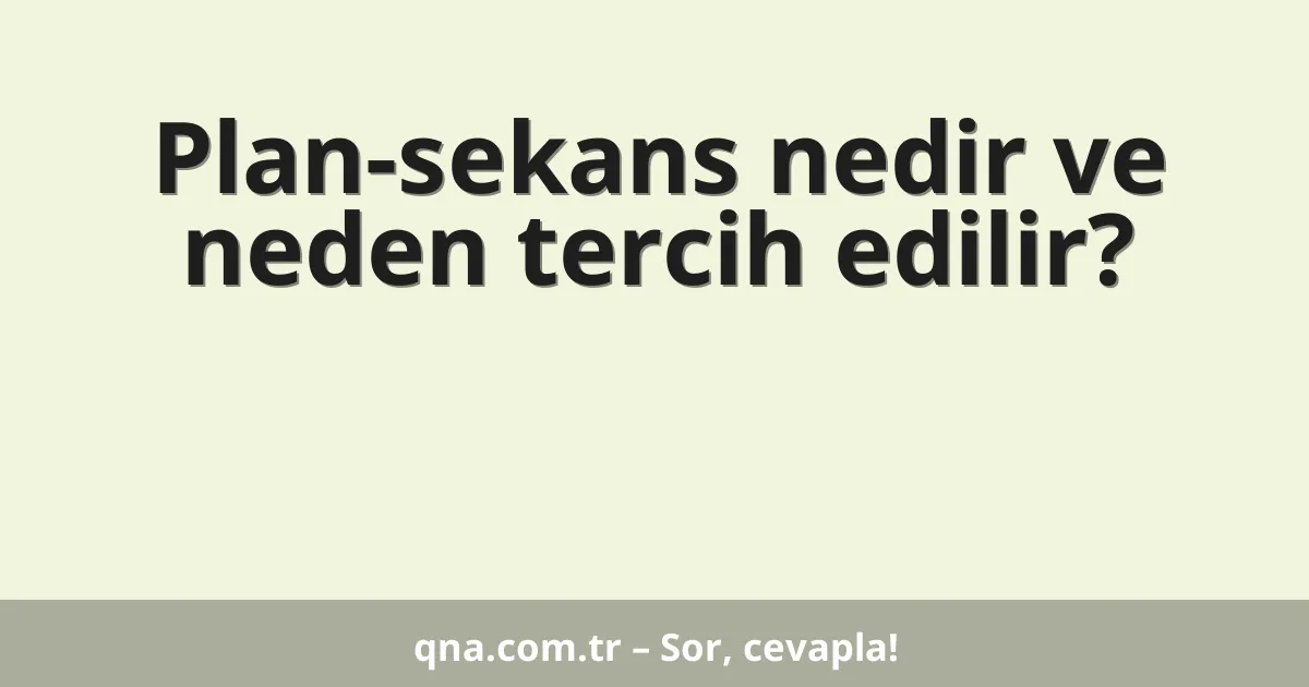 Plan-sekans nedir ve neden tercih edilir?