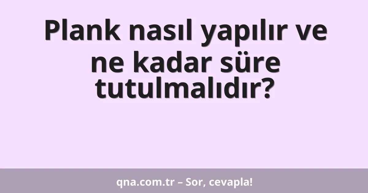 Plank nasıl yapılır ve ne kadar süre tutulmalıdır?