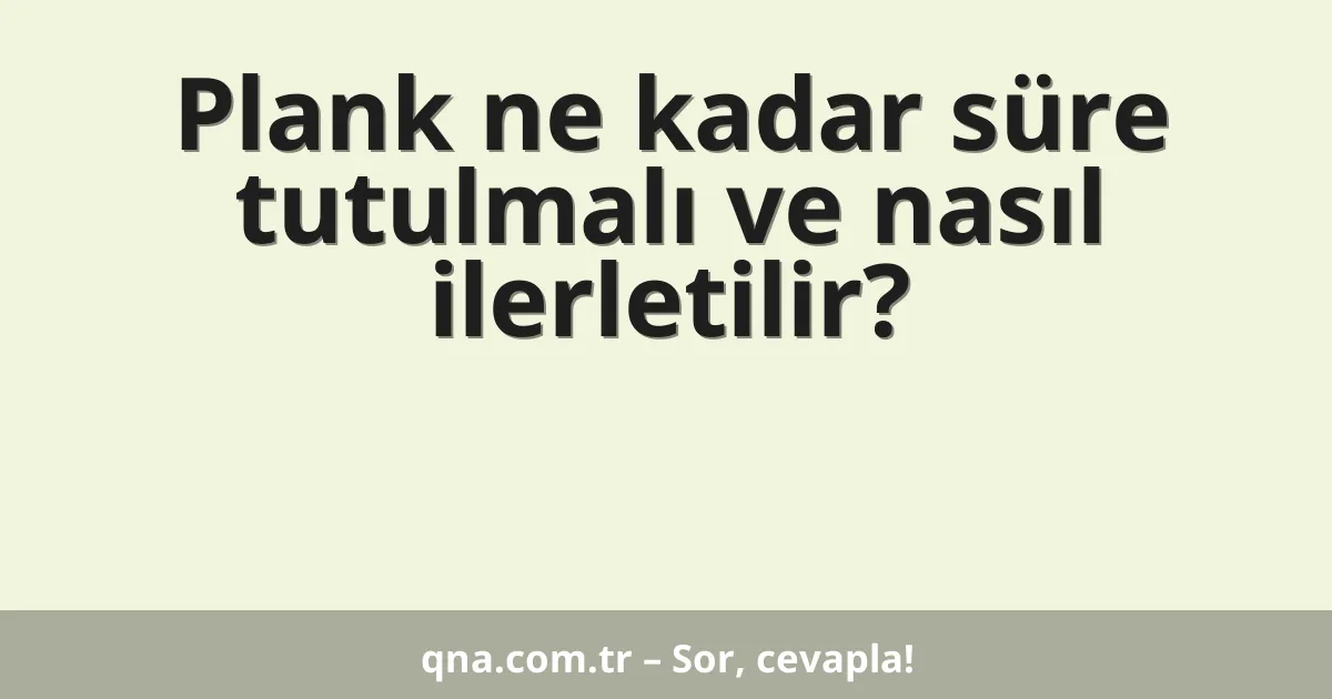 Plank ne kadar süre tutulmalı ve nasıl ilerletilir?
