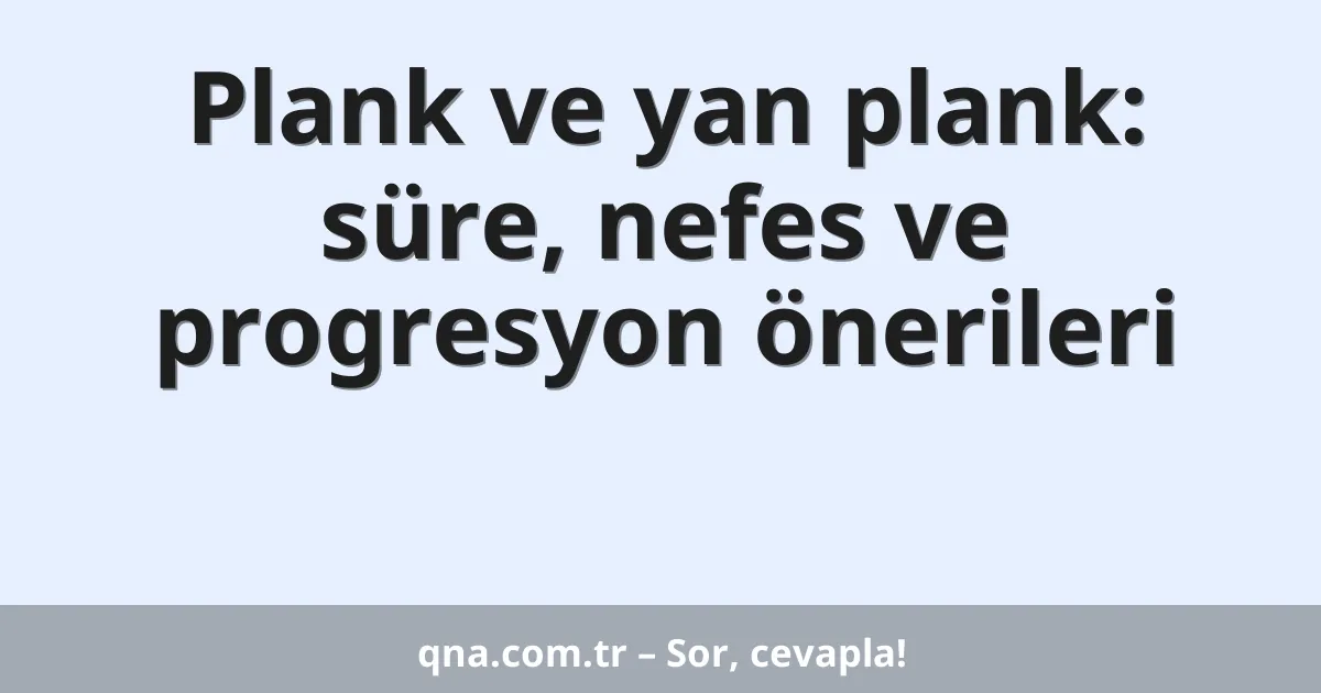 Plank ve yan plank: süre, nefes ve progresyon önerileri